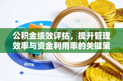 扶余公积金绩效评估，提升管理效率与资金利用率的关键策略