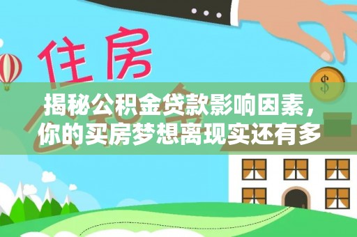 扶余揭秘公积金贷款影响因素，你的买房梦想离现实还有多远？