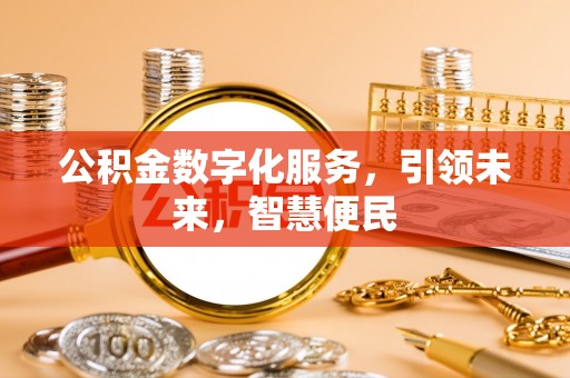 扶余公积金数字化服务，引领未来，智慧便民