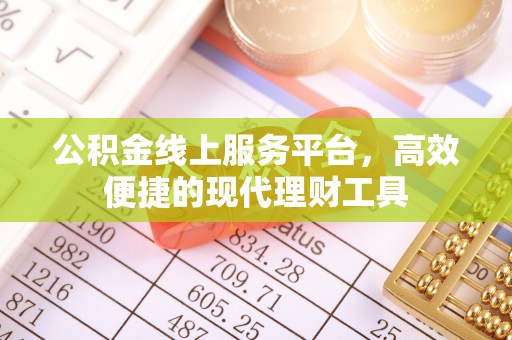 扶余公积金线上服务平台，高效便捷的现代理财工具