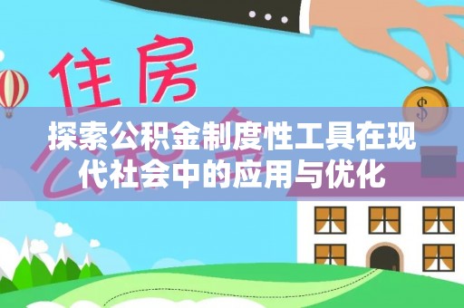 扶余探索公积金制度性工具在现代社会中的应用与优化