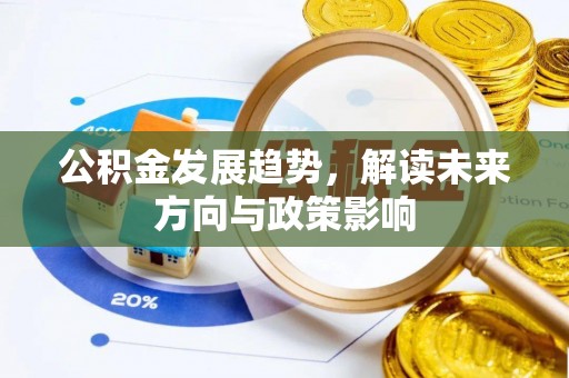 扶余公积金发展趋势，解读未来方向与政策影响