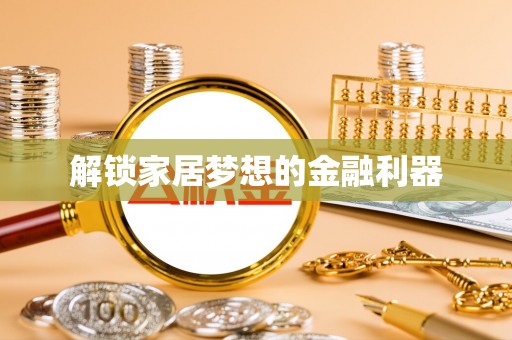扶余解锁家居梦想的金融利器