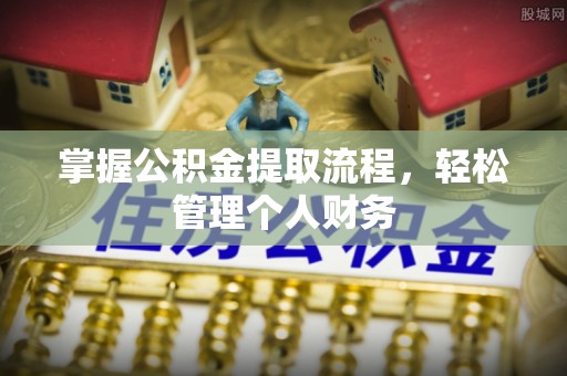 扶余掌握公积金提取流程，轻松管理个人财务