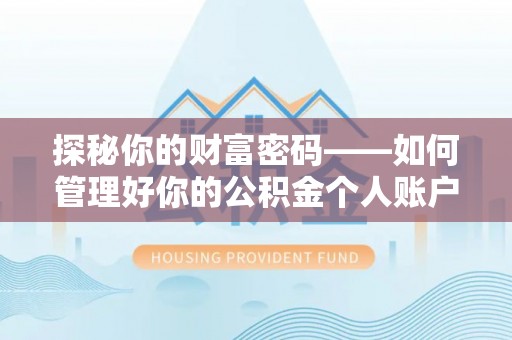扶余探秘你的财富密码——如何管理好你的公积金个人账户信息