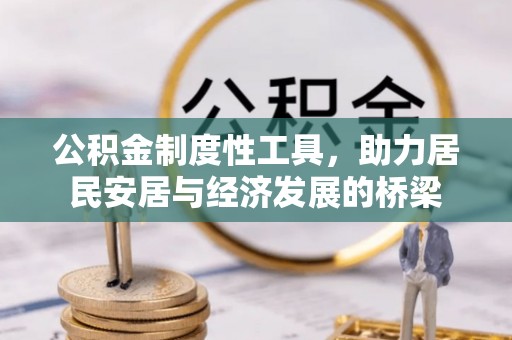 扶余公积金制度性工具，助力居民安居与经济发展的桥梁
