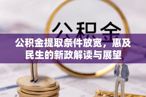 扶余公积金提取条件放宽，惠及民生的新政解读与展望