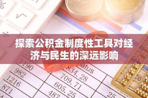 扶余探索公积金制度性工具对经济与民生的深远影响