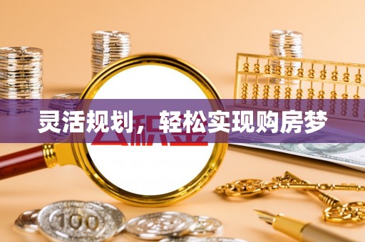 扶余灵活规划，轻松实现购房梦