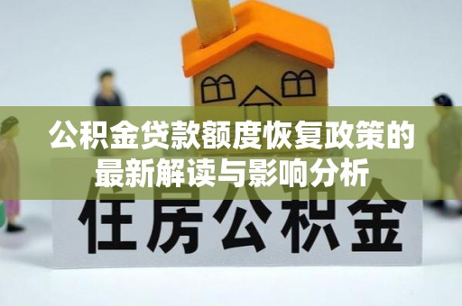 扶余公积金贷款额度恢复政策的最新解读与影响分析