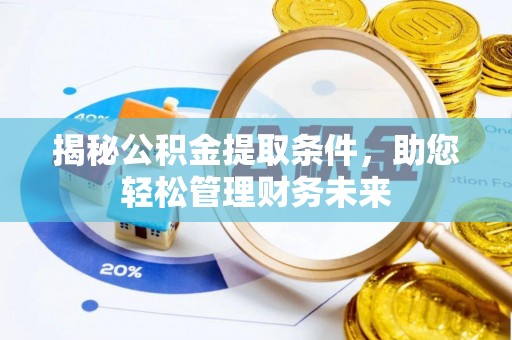扶余揭秘公积金提取条件，助您轻松管理财务未来