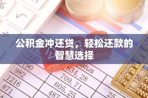 扶余公积金冲还贷，轻松还款的智慧选择