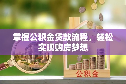 扶余掌握公积金贷款流程，轻松实现购房梦想