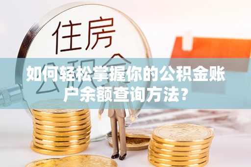 扶余如何轻松掌握你的公积金账户余额查询方法？