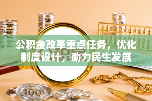 扶余公积金改革重点任务，优化制度设计，助力民生发展
