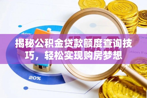 扶余揭秘公积金贷款额度查询技巧，轻松实现购房梦想