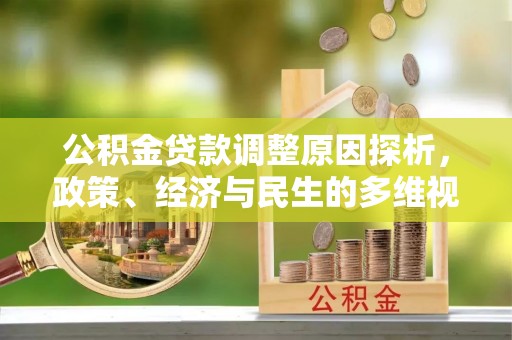扶余公积金贷款调整原因探析，政策、经济与民生的多维视角