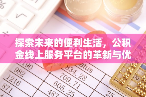 扶余探索未来的便利生活，公积金线上服务平台的革新与优势