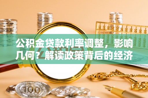 扶余公积金贷款利率调整，影响几何？解读政策背后的经济逻辑