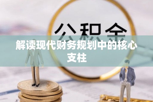 扶余解读现代财务规划中的核心支柱