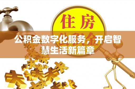 扶余公积金数字化服务，开启智慧生活新篇章