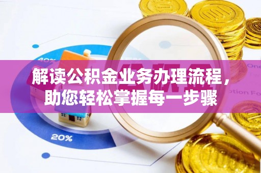 扶余解读公积金业务办理流程，助您轻松掌握每一步骤