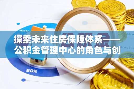 扶余探索未来住房保障体系——公积金管理中心的角色与创新