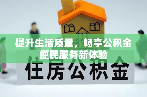 扶余提升生活质量，畅享公积金便民服务新体验