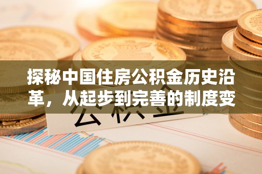 扶余探秘中国住房公积金历史沿革，从起步到完善的制度变迁