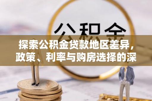 扶余探索公积金贷款地区差异，政策、利率与购房选择的深度解析
