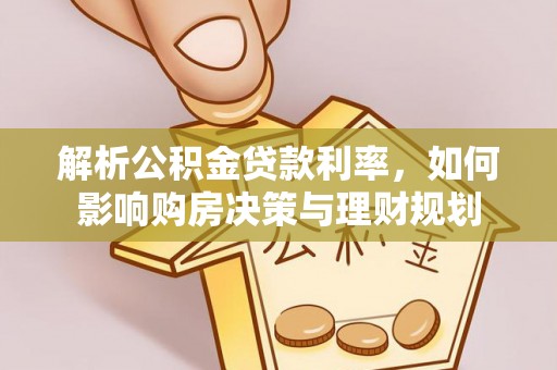 扶余解析公积金贷款利率，如何影响购房决策与理财规划