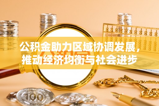 扶余公积金助力区域协调发展，推动经济均衡与社会进步