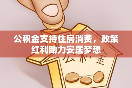 扶余公积金支持住房消费，政策红利助力安居梦想