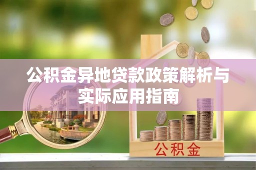 扶余公积金异地贷款政策解析与实际应用指南