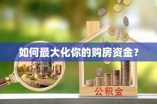 扶余如何最大化你的购房资金？