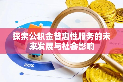 扶余探索公积金普惠性服务的未来发展与社会影响