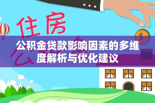 扶余公积金贷款影响因素的多维度解析与优化建议