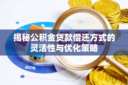 扶余揭秘公积金贷款偿还方式的灵活性与优化策略