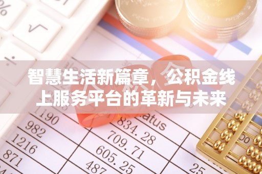 扶余智慧生活新篇章，公积金线上服务平台的革新与未来