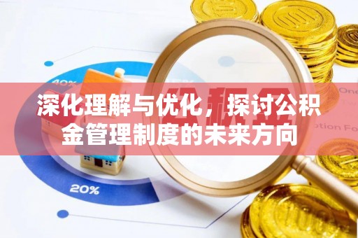 扶余深化理解与优化，探讨公积金管理制度的未来方向