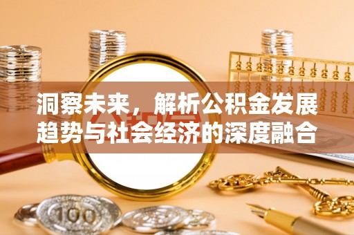 扶余洞察未来，解析公积金发展趋势与社会经济的深度融合
