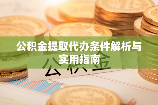 扶余公积金提取代办条件解析与实用指南