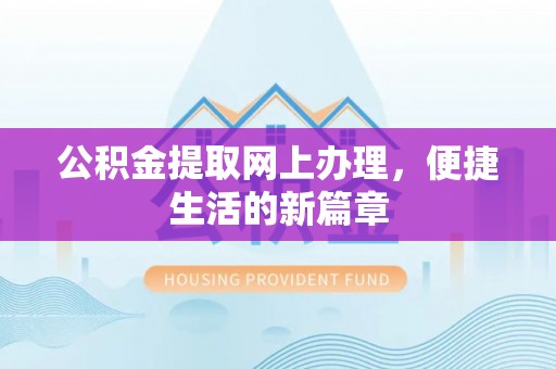 扶余公积金提取网上办理，便捷生活的新篇章