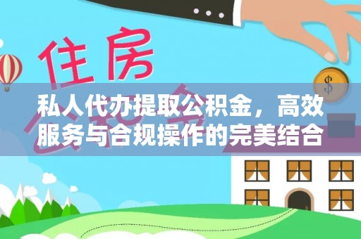 扶余私人代办提取公积金，高效服务与合规操作的完美结合