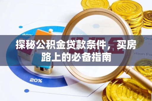扶余探秘公积金贷款条件，买房路上的必备指南