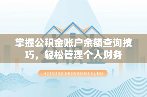 扶余掌握公积金账户余额查询技巧，轻松管理个人财务