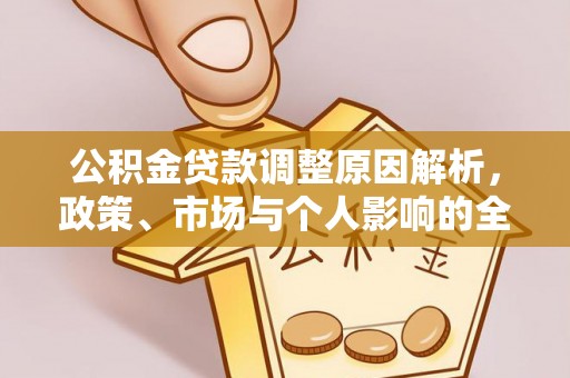 扶余公积金贷款调整原因解析，政策、市场与个人影响的全面解读