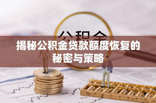 扶余揭秘公积金贷款额度恢复的秘密与策略