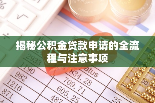 扶余揭秘公积金贷款申请的全流程与注意事项