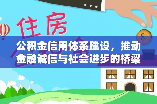 扶余公积金信用体系建设，推动金融诚信与社会进步的桥梁